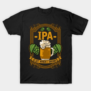 Cute IPA Lot When I Drink Funny Beer Drinking Pun T-Shirt